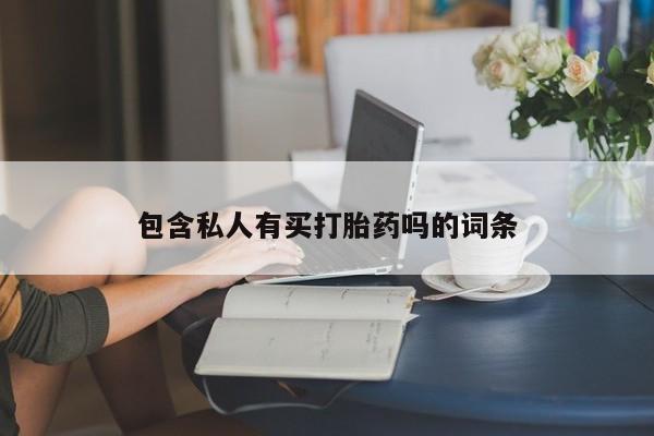 药流药联系微信包含私人有买打胎药吗的词条