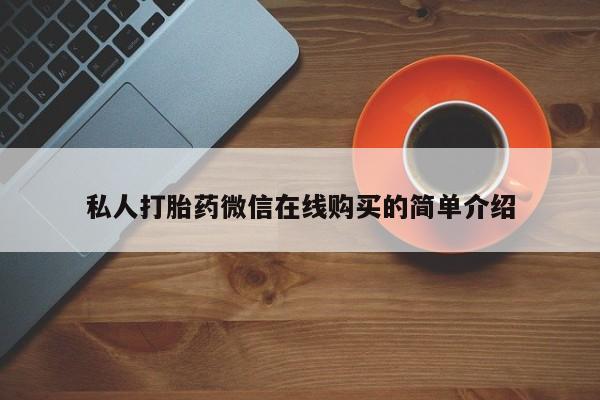 药流药联系微信私人打胎药微信在线购买的简单介绍