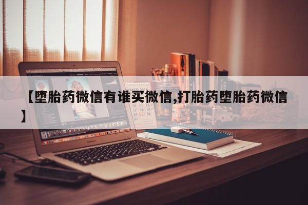 药流药联系微信【堕胎药微信有谁买微信,打胎药堕胎药微信】