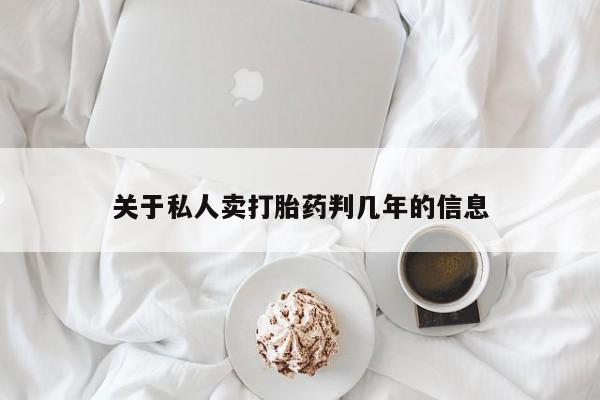 药流药联系微信关于私人卖打胎药判几年的信息