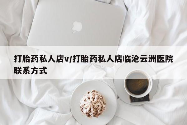 药流药联系微信打胎药私人店v/打胎药私人店临沧云洲医院联系方式