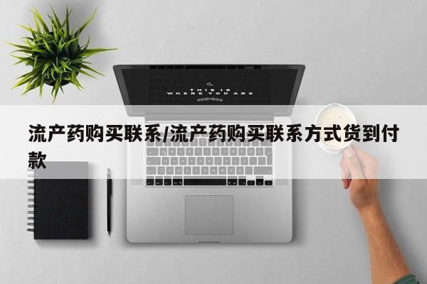 药流药联系微信流产药购买联系/流产药购买联系方式货到付款