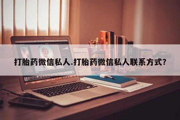 药流药联系微信打胎药微信私人.打胎药微信私人联系方式？