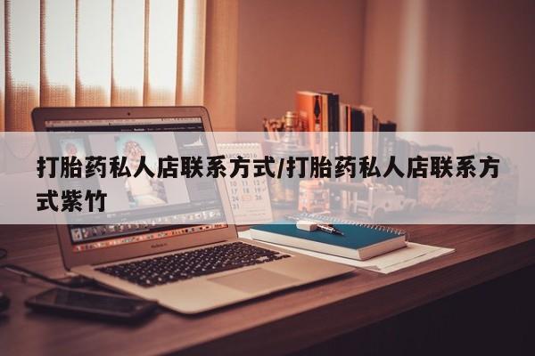 药流药联系微信打胎药私人店联系方式/打胎药私人店联系方式紫竹