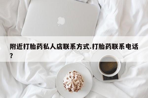 药流药联系微信附近打胎药私人店联系方式.打胎药联系电话？