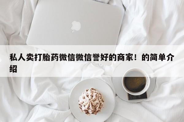 药流药联系微信私人卖打胎药微信微信誉好的商家！的简单介绍