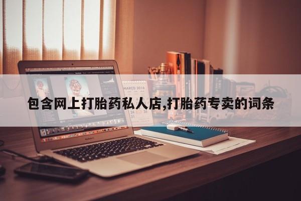 药流药联系微信包含网上打胎药私人店,打胎药专卖的词条